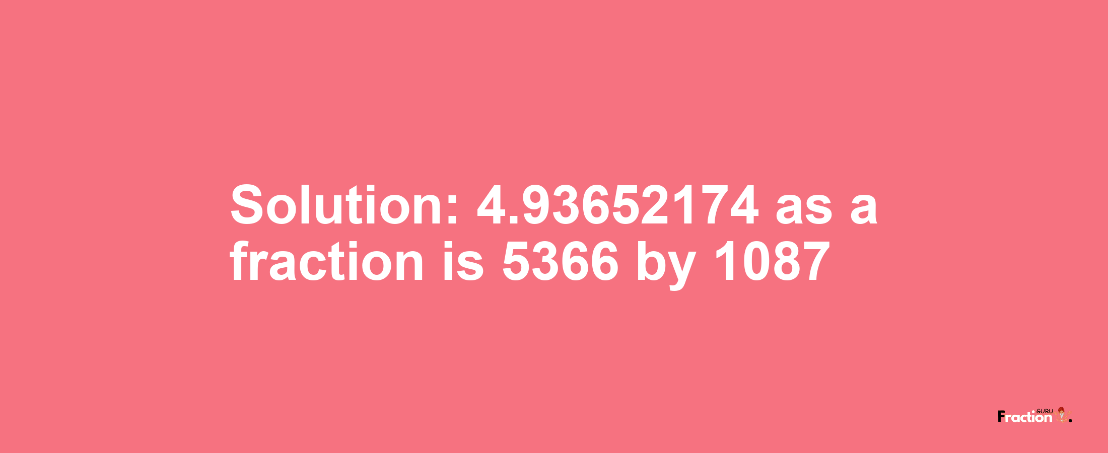 Solution:4.93652174 as a fraction is 5366/1087